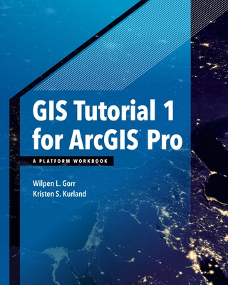 GIS Tutorial 1 for ArcGIS Pro: A Platform Workbook - Gorr, Wilpen L., and Kurland, Kristen S.