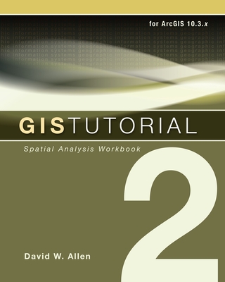GIS Tutorial 2: Spatial Analysis Workbook - Allen, David W