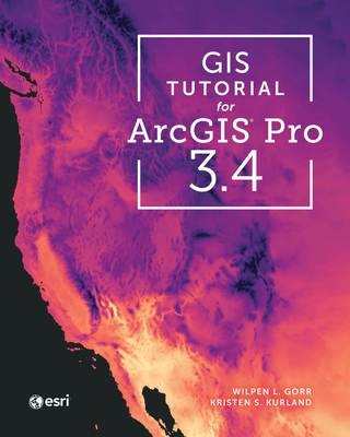 GIS Tutorial for ArcGIS Pro 3.4 - Gorr, Wilpen L, and Kurland, Kristen S