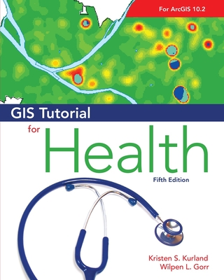 GIS Tutorial for Health - Kurland, Kristen S, and Gorr, Wilpen L