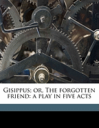 Gisippus; Or, the Forgotten Friend: A Play in Five Acts