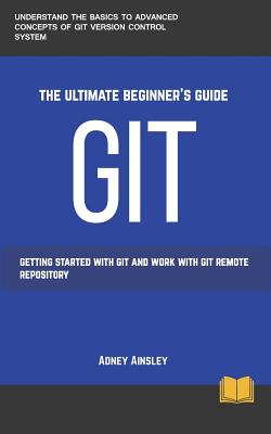 Git: Get started with GIT and work with GIT Remote Repository - Ainsley, Adney