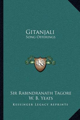 Gitanjali: Song Offerings - Tagore, Rabindranath, Sir, and Yeats, William Butler (Introduction by)