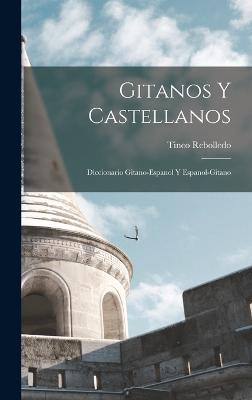 Gitanos Y Castellanos; Diccionario Gitano-Espanol Y Espanol-Gitano - Rebolledo, Tineo