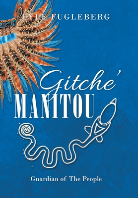 Gitche' Manitou: Guardian of the People - Fugleberg, Lyle