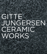 Gitte Jungersen: Ceramic Works