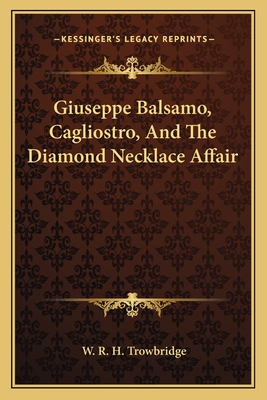 Giuseppe Balsamo, Cagliostro, And The Diamond Necklace Affair - Trowbridge, W R H