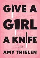 Give a Girl a Knife: A Memoir