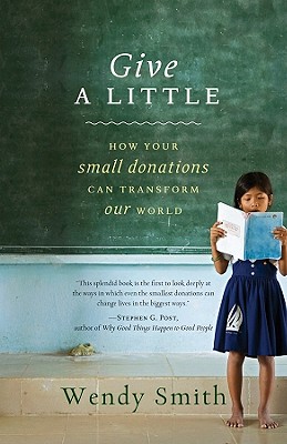 Give a Little: How Your Small Donations Can Transform Our World - Smith, Wendy