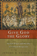 Give God the Glory: Ancient Prayer and Worship in Cultural Perspective