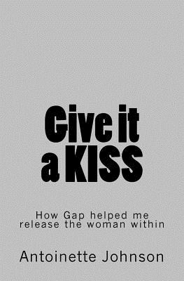 Give it a KISS: How Gap helped me release the woman within - Johnson, Antoinette