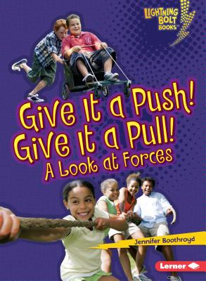 Give It a Push! Give It a Pull!: A Look at Forces - Boothroyd, Jennifer