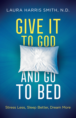 Give It to God and Go to Bed - Smith, N D Laura Harris