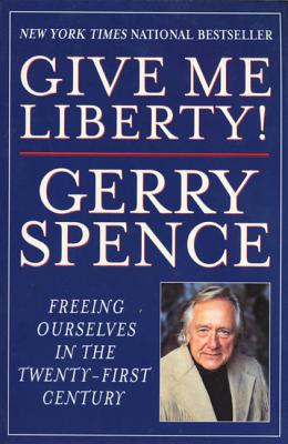 Give Me Liberty: Freeing Ourselves in the Twenty-First Century - Spence, Gerry