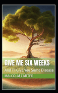 Give Me Six Weeks: And I'll Give You Some Disease