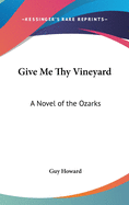 Give Me Thy Vineyard: A Novel of the Ozarks