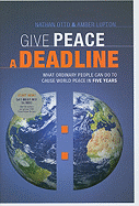 Give Peace a Deadline: What Ordinary People Can Do to Cause World Peace in Five Years