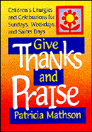 Give Thanks and Praise: Children's Liturgies and Celebrations for Sundays, Weekdays and Saints Days - Mathson, Patricia L