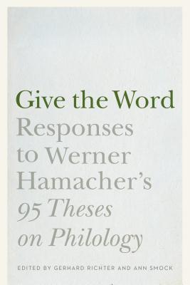 Give the Word: Responses to Werner Hamacher's 95 Theses on Philology - Richter, Gerhard (Editor), and Smock, Ann (Editor), and Hamacher, Werner