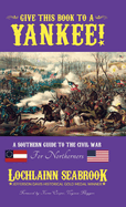 Give This Book to a Yankee!: A Southern Guide to the Civil War for Northerners