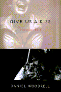 Give Us a Kiss: A Country Noir - Woodrell, Daniel