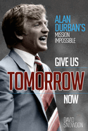 Give Us Tomorrow Now: Alan Durban's Mission Impossible