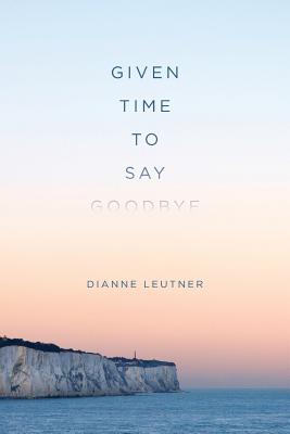 Given Time to Say Goodbye - Leutner, Dianne