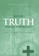 Giver of Truth Biblical Commentary-Vol 3: New Testament