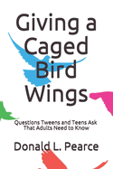 Giving a Caged Bird Wings: Questions Tweens and Teens Ask That Adults Need to Know