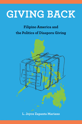 Giving Back: Filipino America and the Politics of Diaspora Giving - Mariano, L Joyce Zapanta
