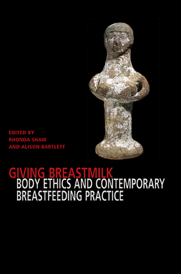 Giving Breastmilk Body Ethhics and Contemporary Breastfeeding Practise - Shaw, Rhonda