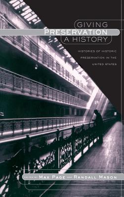 Giving Preservation a History: Histories of Historic Preservation in the United States - Mason, Randall F (Editor), and Page, Max (Editor)