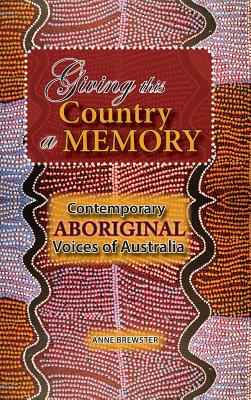 Giving this Country a Memory: Contemporary Aboriginal Voices of Australia - Brewster, Anne