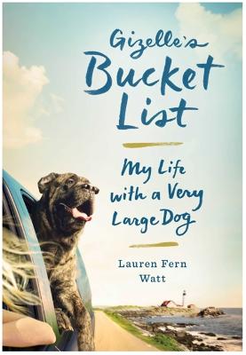 Gizelle's Bucket List: My Life With A Very Large Dog - Watt, Lauren Fern