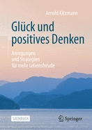 Gl?ck Und Positives Denken: Anregungen Und Strategien F?r Mehr Lebensfreude