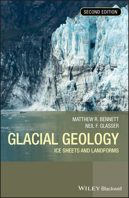 Glacial Geology: Ice Sheets and Landforms - Bennett, Matthew M (Editor), and Glasser, Neil F (Editor)