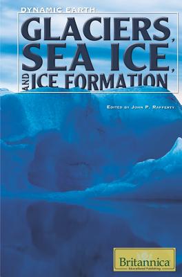 Glaciers, Sea Ice, and Ice Formation - Rafferty, John P (Editor)