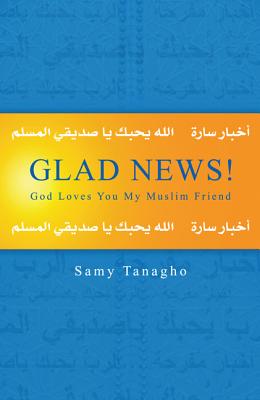 Glad News!: God Loves You My Muslim Friend - Tanagho, Samy N