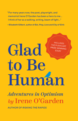 Glad to Be Human: Adventures in Optimism (Positive Thinking Book, for Fans of Learned Optimism, Anne Lamott, or Elizabeth Gilbert) - O'Garden, Irene, and Carlson, Kristine (Foreword by)