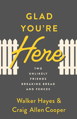 Glad You're Here: Two Unlikely Friends Breaking Bread and Fences - Hayes, Walker, and Cooper, Craig Allen