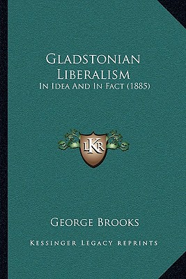 Gladstonian Liberalism: In Idea And In Fact (1885) - Brooks, George, Reverend