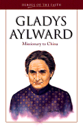Gladys Aylward: Missionary to China - Wellman, Sam, and Aylward, Gladys