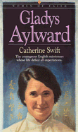 Gladys Aylward: The Courageous English Missionary Whose Life Defied All Expectations - Swift, Catherine