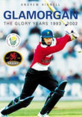 Glamorgan: The Glory Years 1993-2002 - Hignell, Andrew