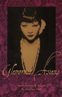 Glamorous Asians: Short Stories and Essays - Chai, May-Lee