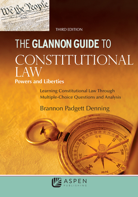 Glannon Guide to Constitutional Law: Learning Constitutional Law Through Multiple-Choice Questions and Analysis - Denning, Brannon P