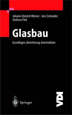 Glasbau: Grundlagen, Berechnung, Konstruktion - Wvrner, Johann-Dietrich, and Schneider, Jens, and Fink, Andreas