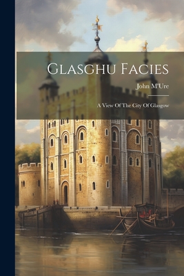 Glasghu Facies: A View Of The City Of Glasgow - M'Ure, John