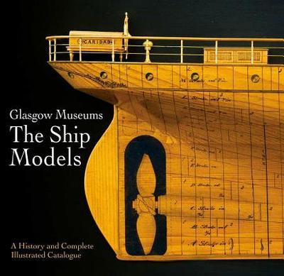 Glasgow Museums: The Ship Models: A History & Complete Illustrated Catalogue - Glasgow, Culture and Sport