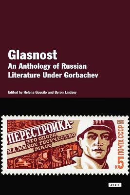 Glasnost: An Anthology of Russian Literature Under Gorbachev - Goscilo, Helena (Editor), and Lindsey, Byron (Translated by)